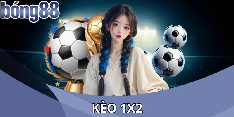 Kèo 1×2 – Cách Đọc Chuẩn Và Kinh Nghiệm Cược Dễ Thắng