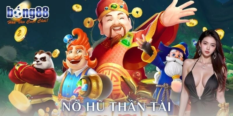 Nổ hũ thần tài – Trải nghiệm thắng lớn đầy hứng khởi