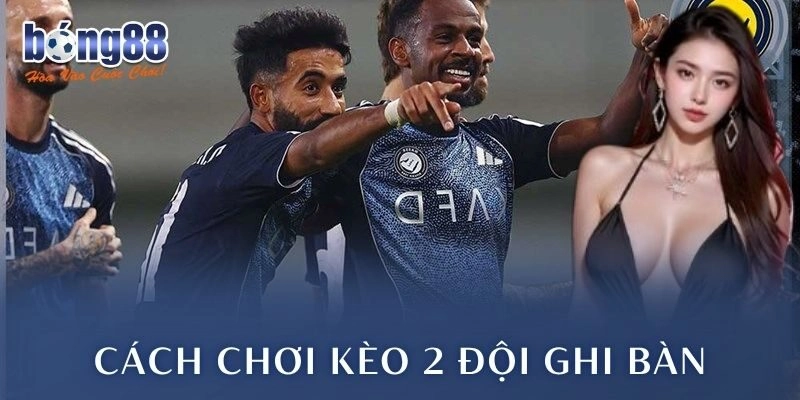 Cách chơi kèo 2 đội ghi bàn