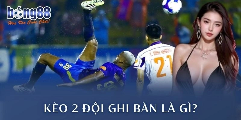 Kèo 2 đội ghi bàn là gì?