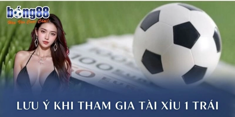 Lưu ý khi tham gia tài xỉu 1 trái
